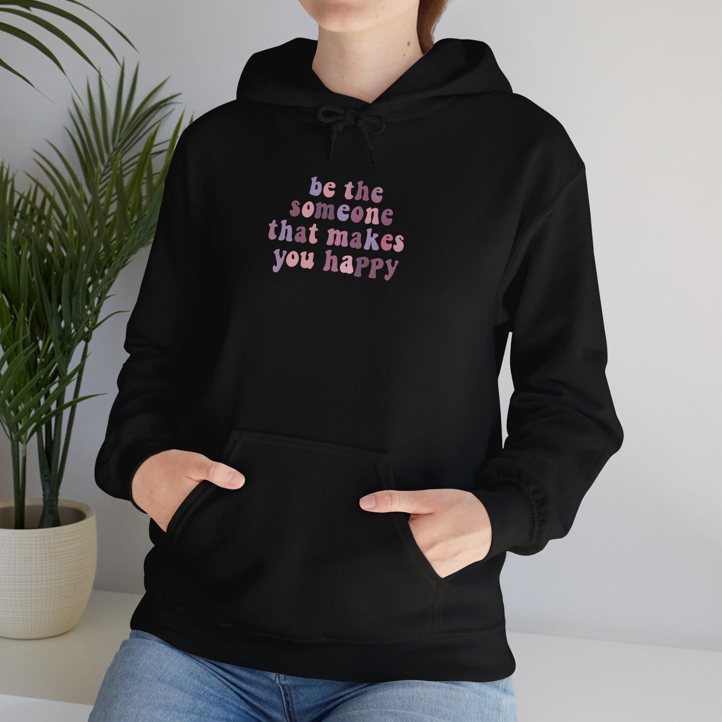 Be the Someone that Makes You Happy Unisex Hoodie