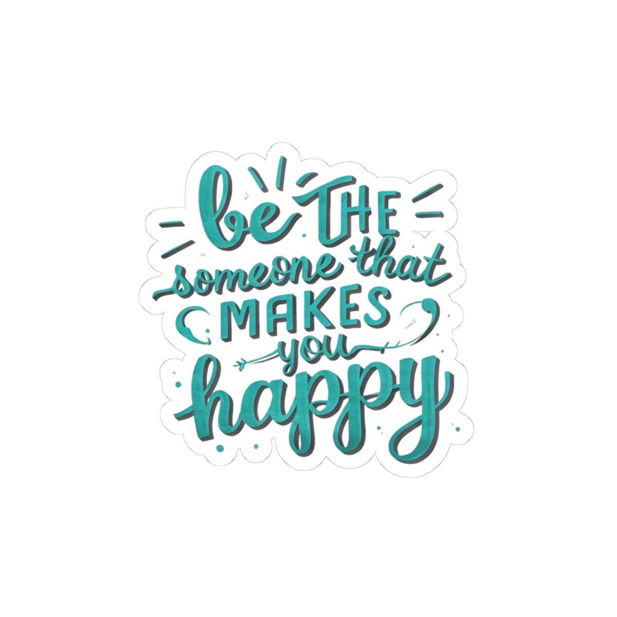 Be The Someone That Makes You Happy Stickers