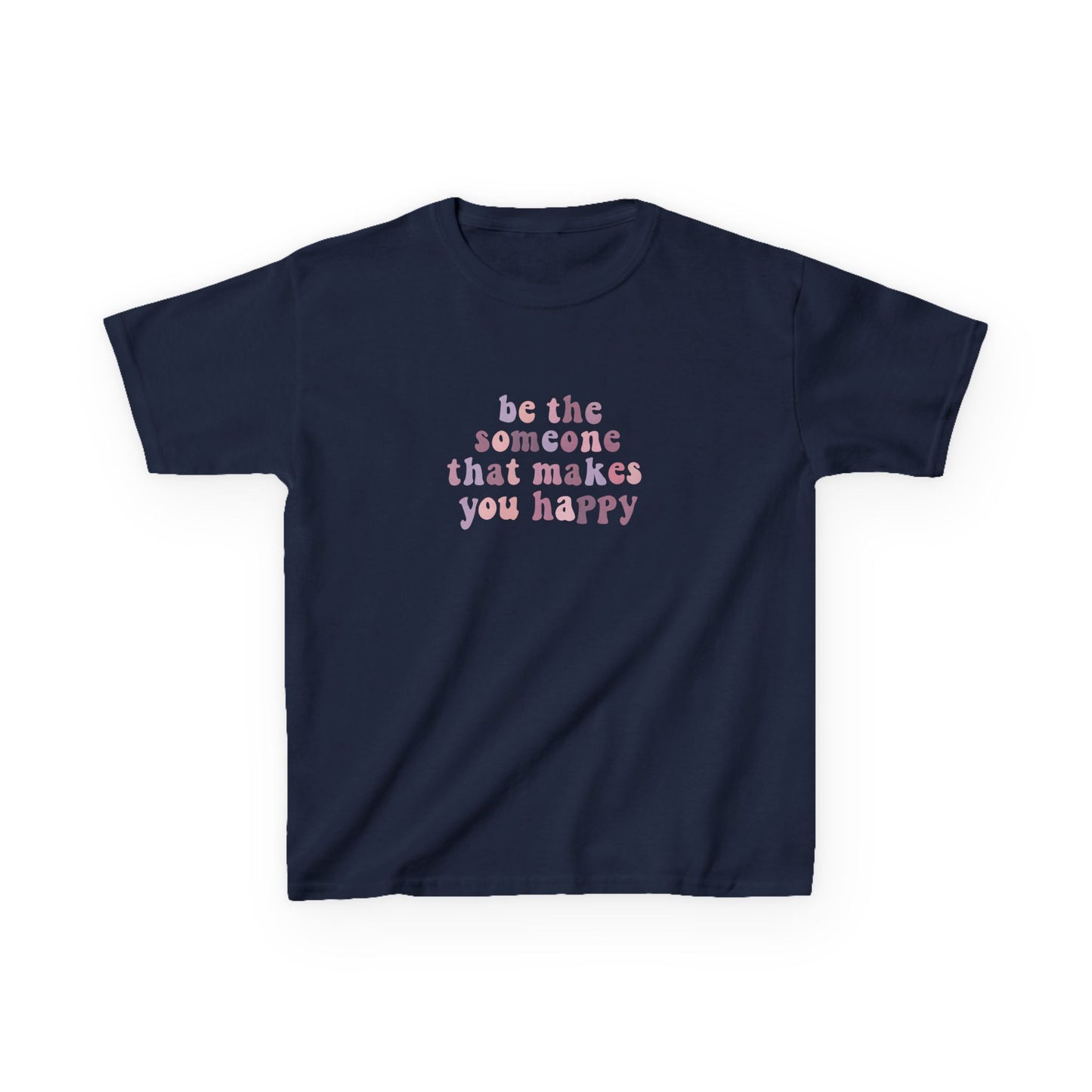 Be The Someone That Makes You Happy Kids Tee