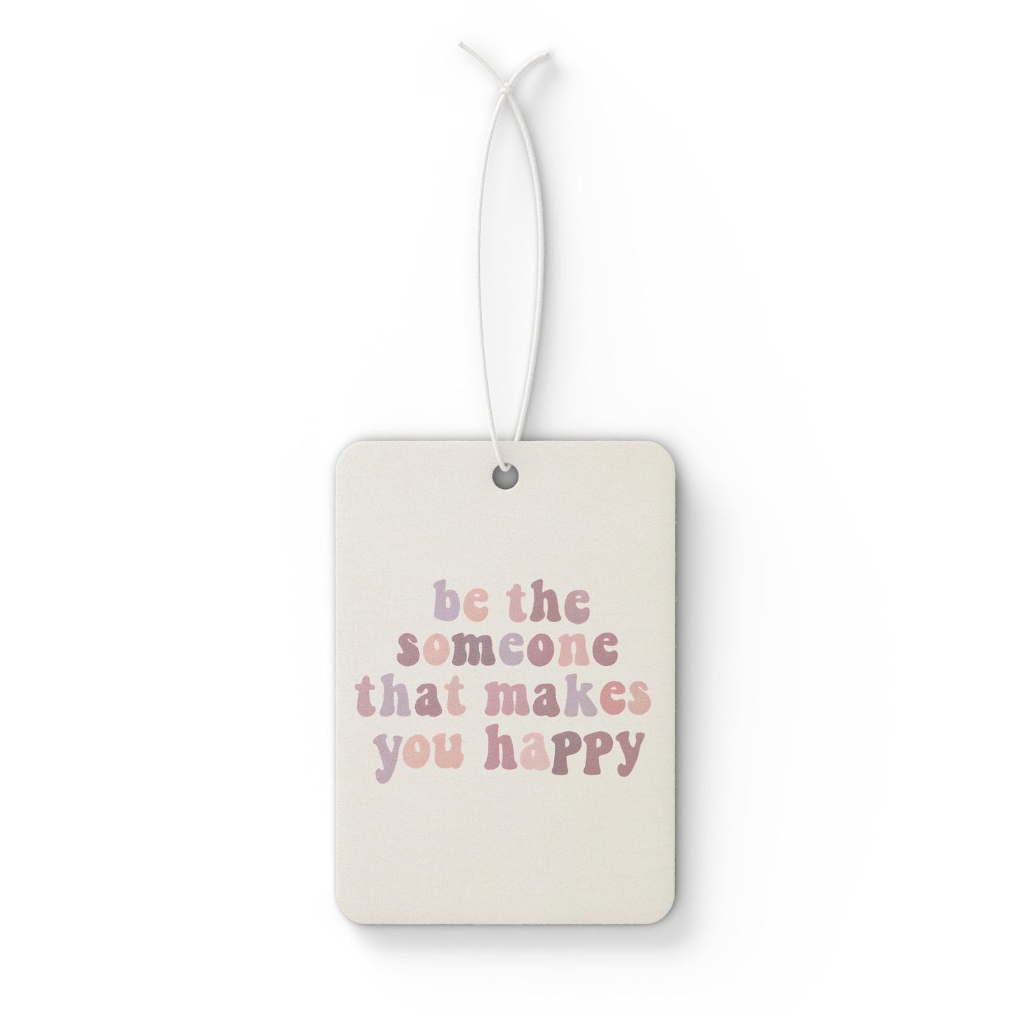 Be The Someone That Makes You Happy Car Air Freshener