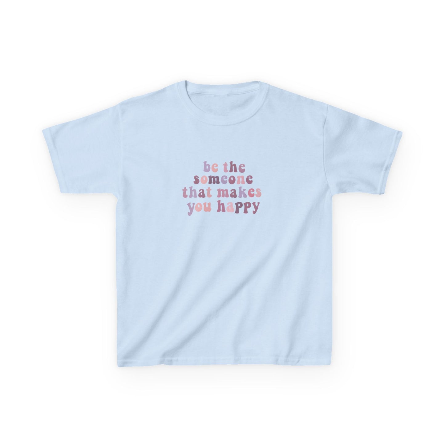 Be The Someone That Makes You Happy Kids Tee