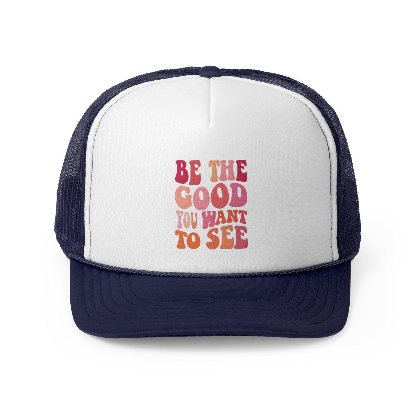 Be The Good You Want To See Trucker Caps