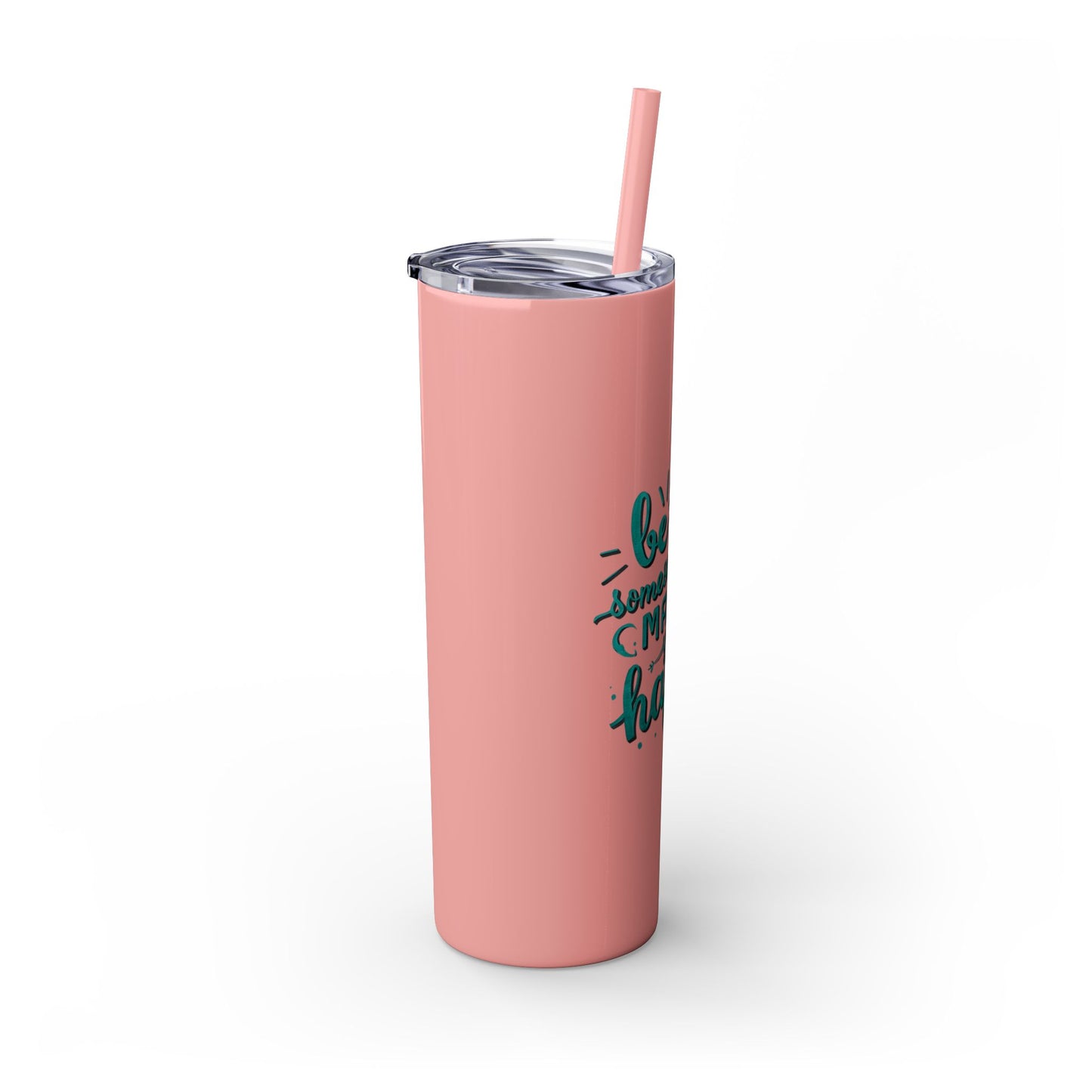 Be The Someone That Makes You Happy Tumbler, 20oz