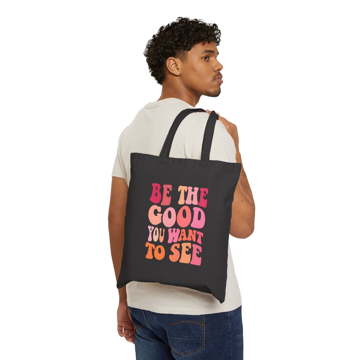 Be The Good You Want To See Tote Bag