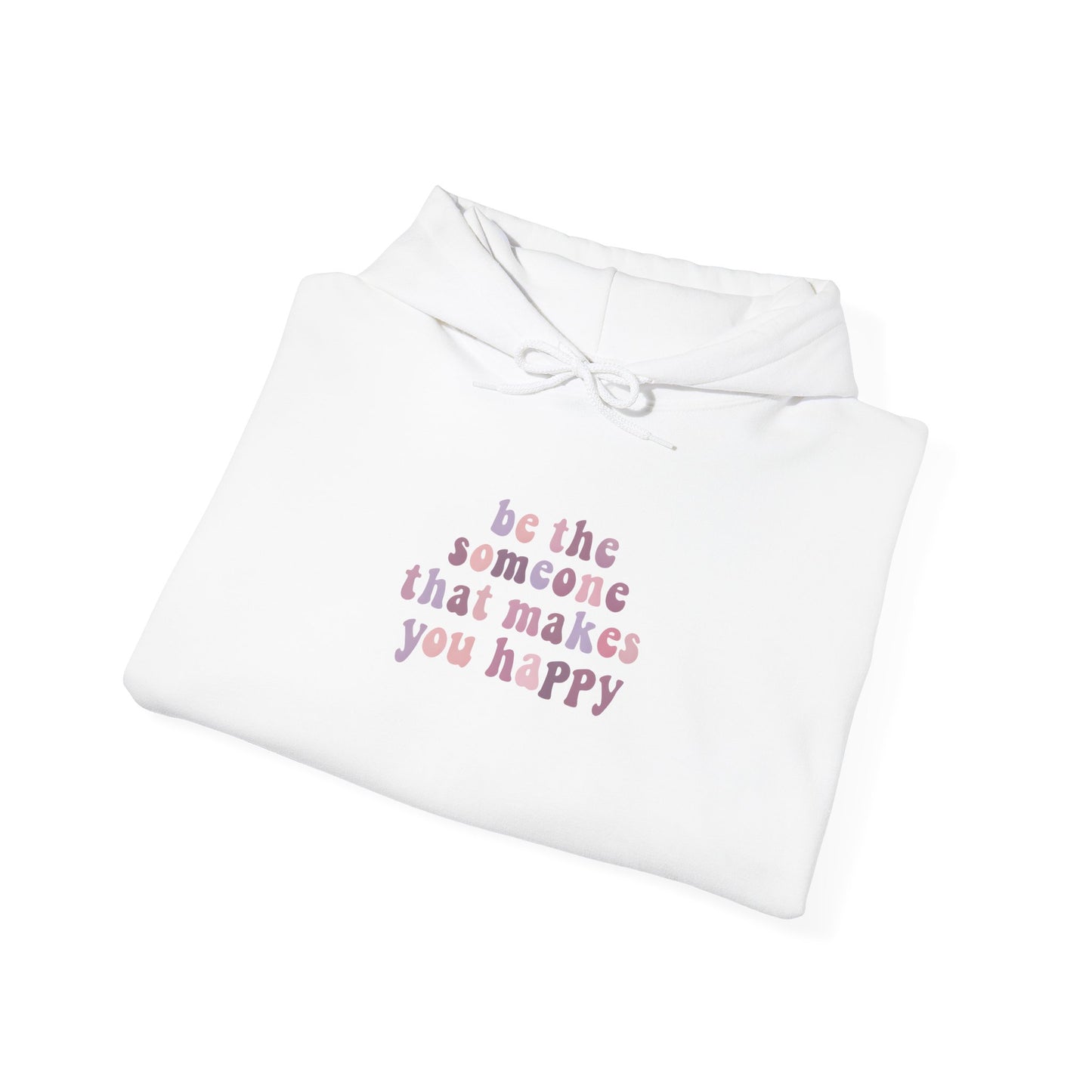Be the Someone that Makes You Happy Unisex Hoodie