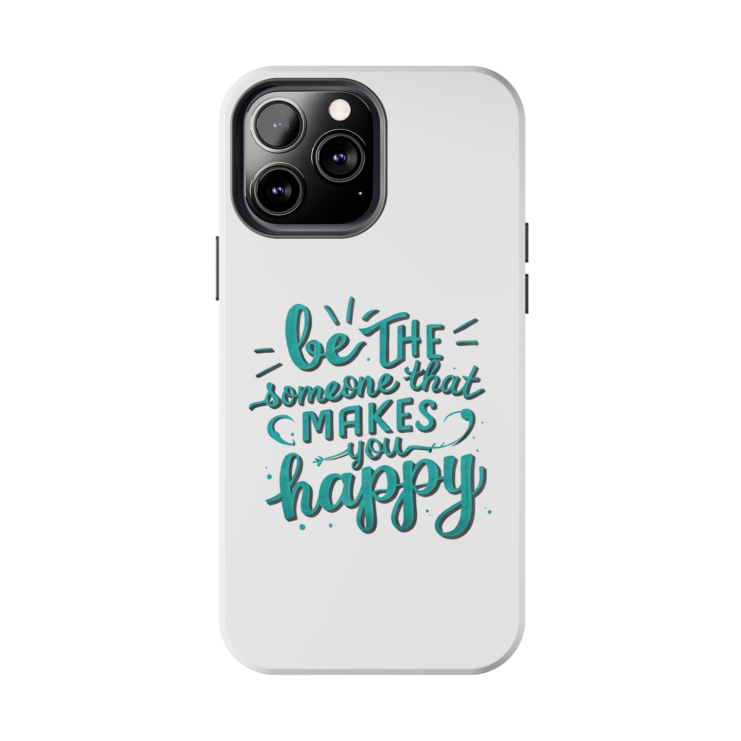 Be The Someone That Makes You Happy Phone Cases