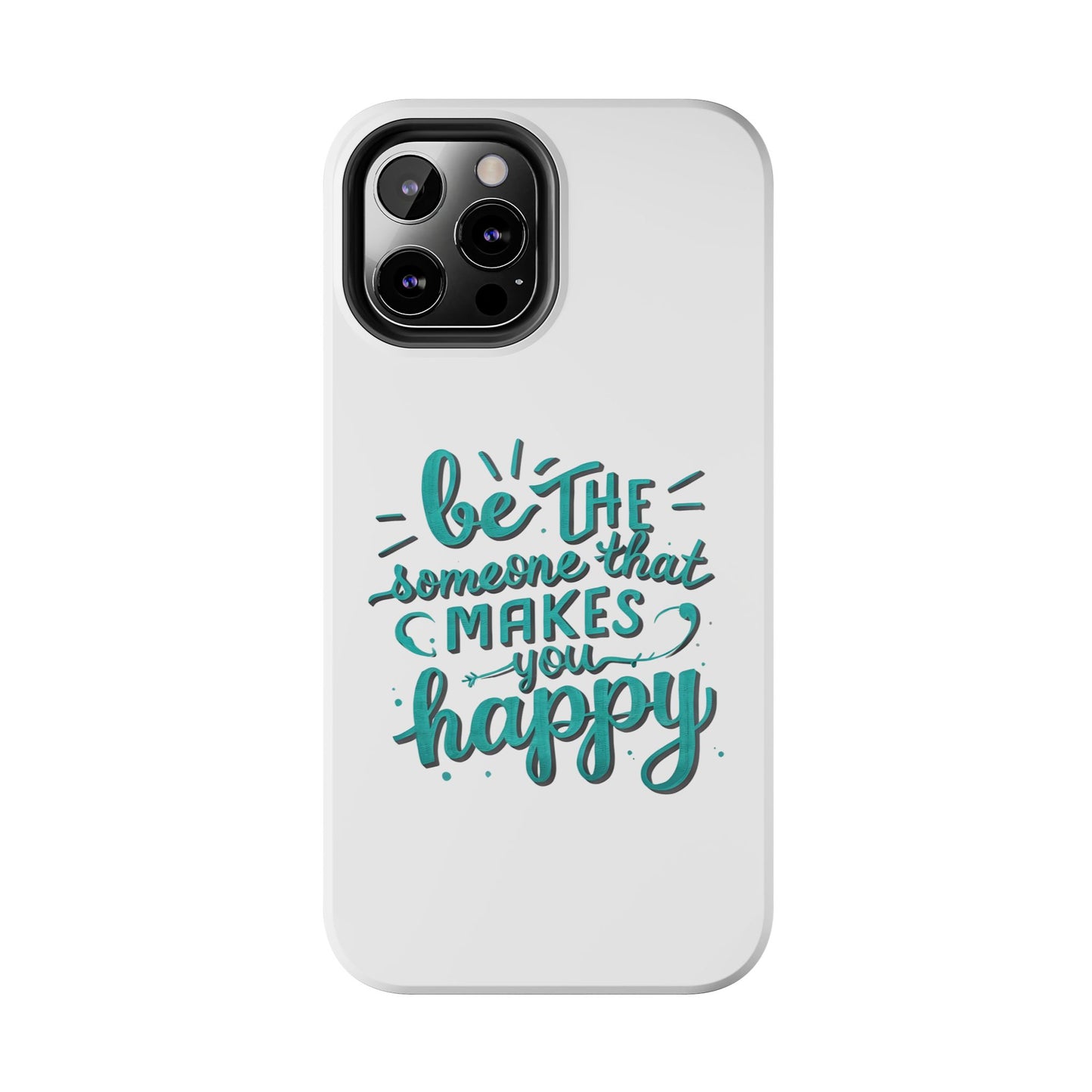Be The Someone That Makes You Happy Phone Cases