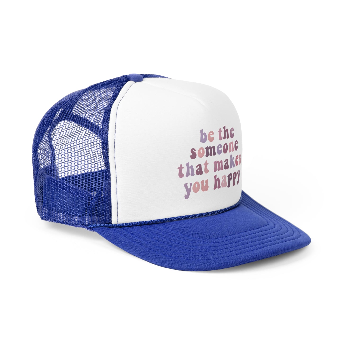 Be The Someone That Makes You Happy Trucker Cap