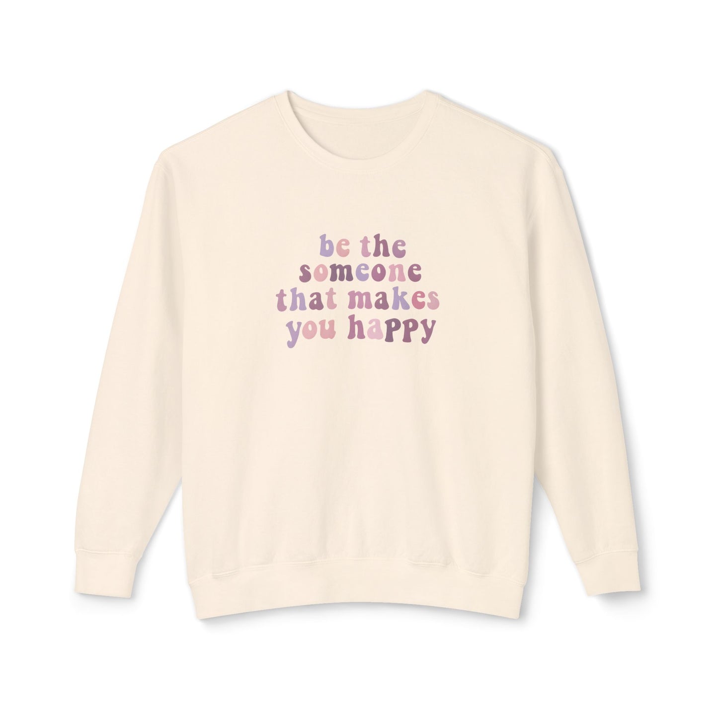 Be The Someone That Makes You Happy Unisex Crewneck Sweatshirt