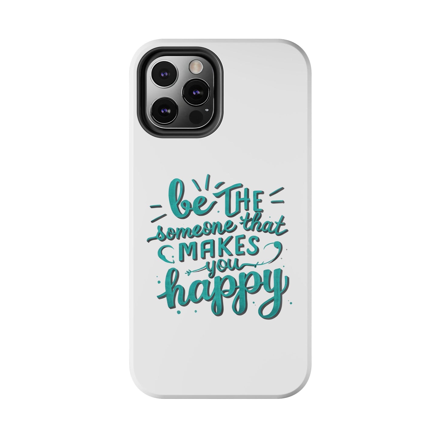 Be The Someone That Makes You Happy Phone Cases