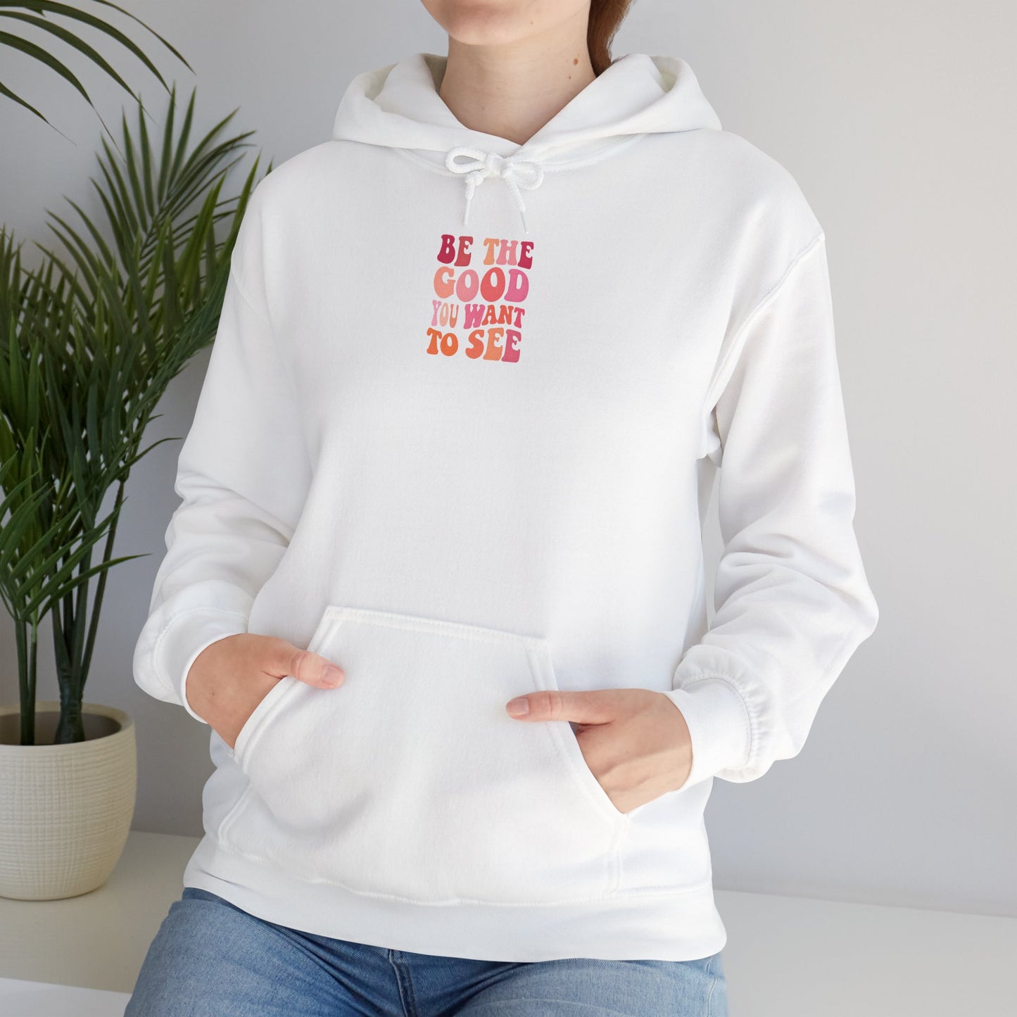 Be The Good You Want To See Unisex Hoodie