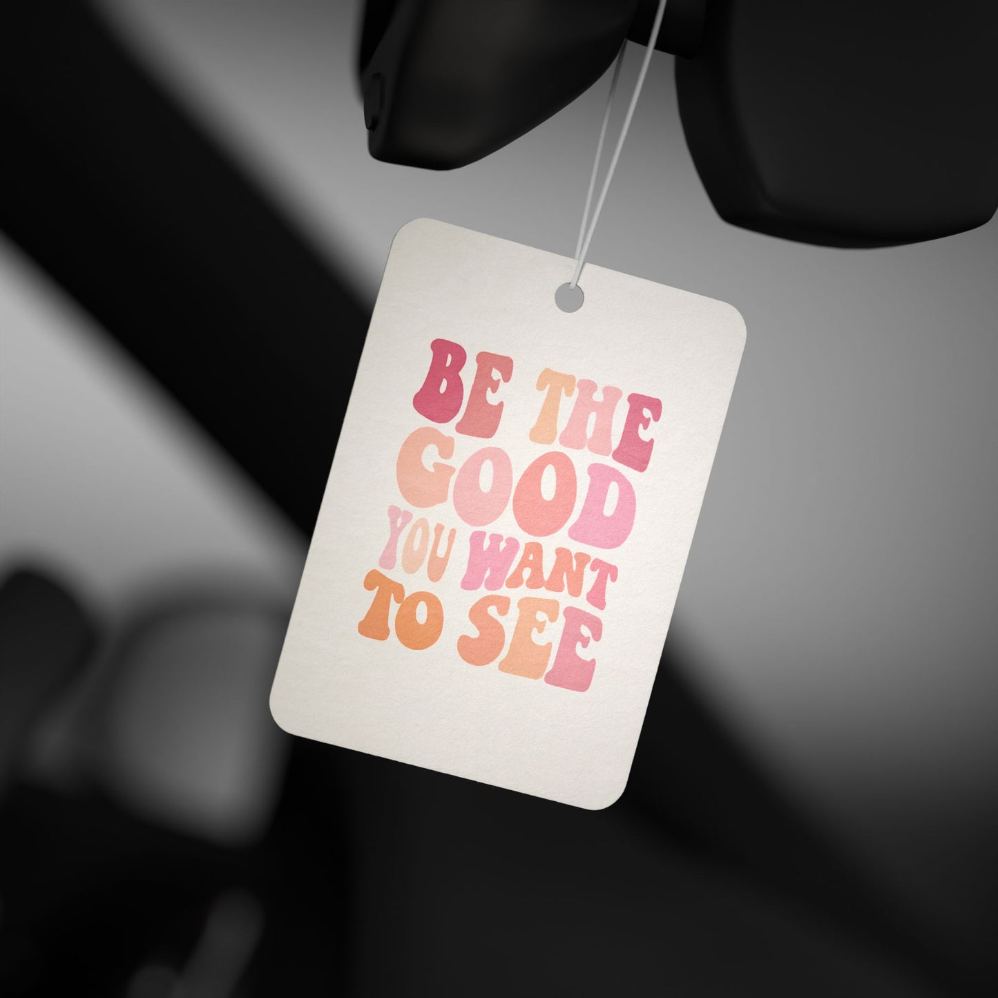 Be The Good You Want To See Car Air Freshener