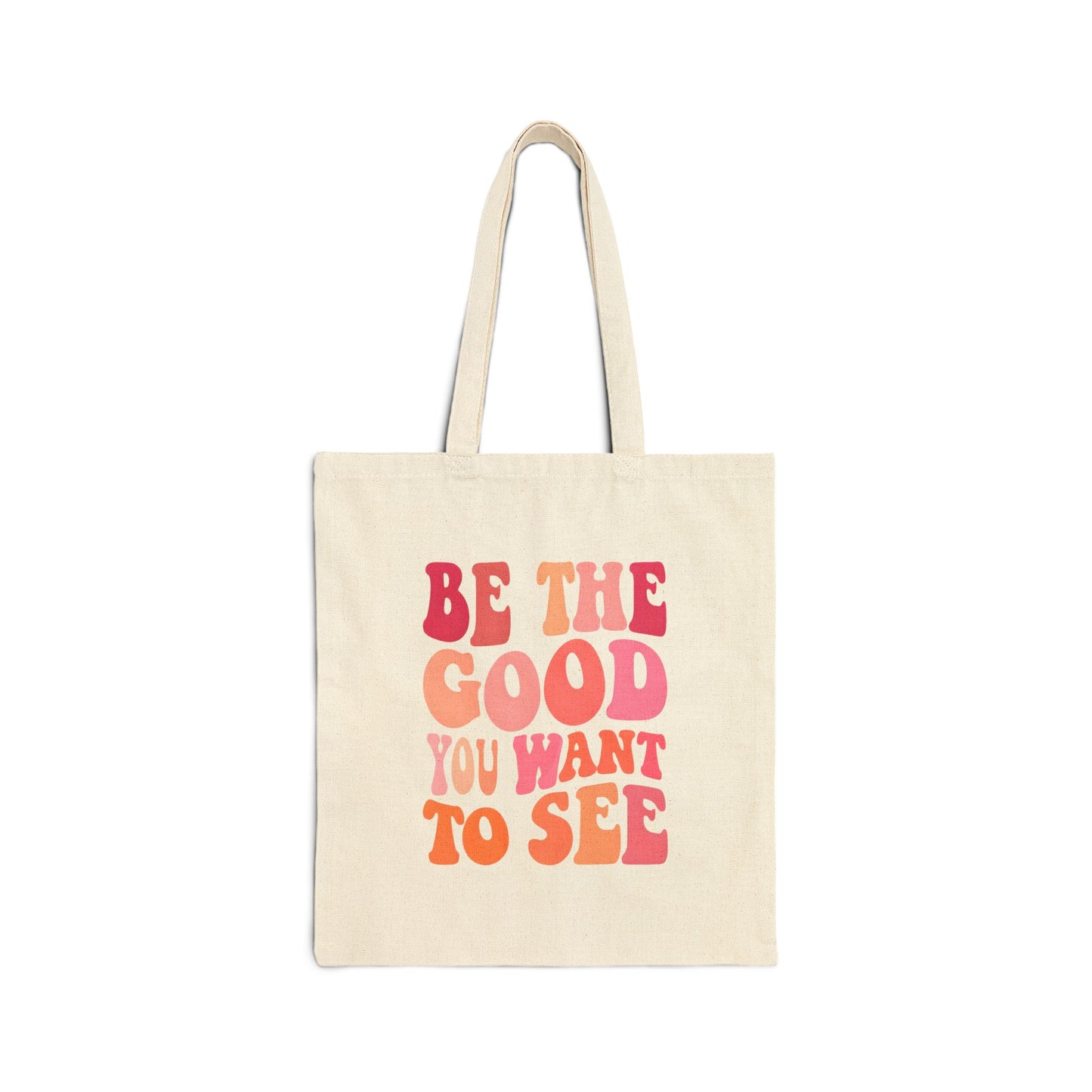 Be The Good You Want To See Tote Bag
