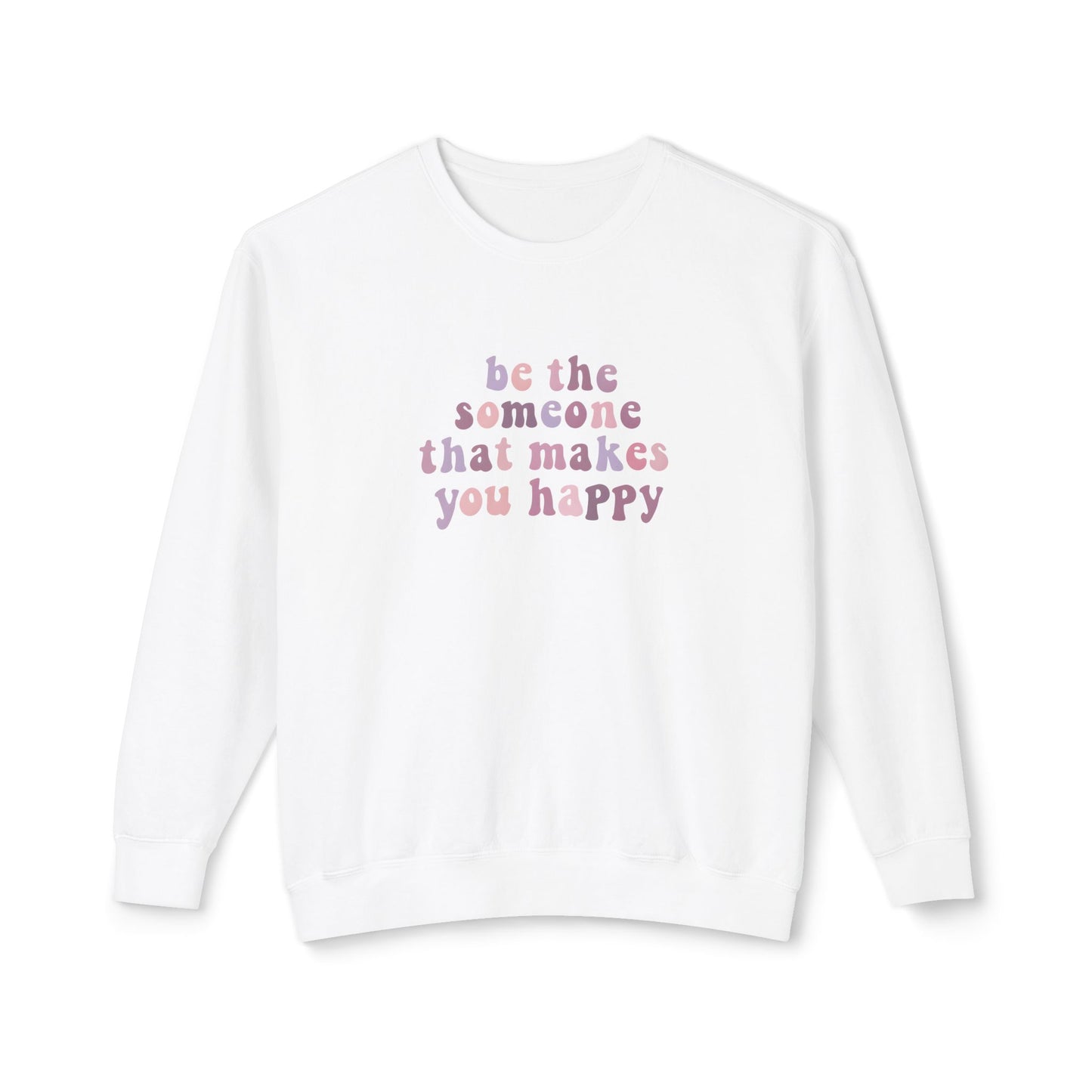 Be The Someone That Makes You Happy Unisex Crewneck Sweatshirt