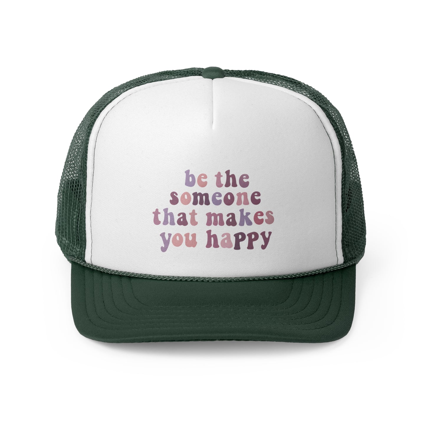 Be The Someone That Makes You Happy Trucker Cap