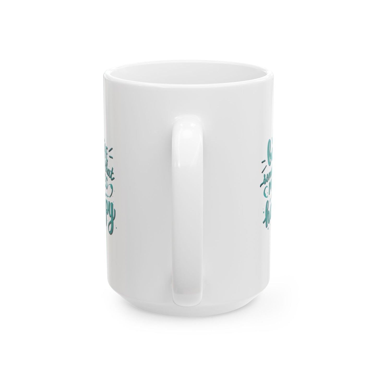 Be The Someone That Makes You Happy Mug, 15oz