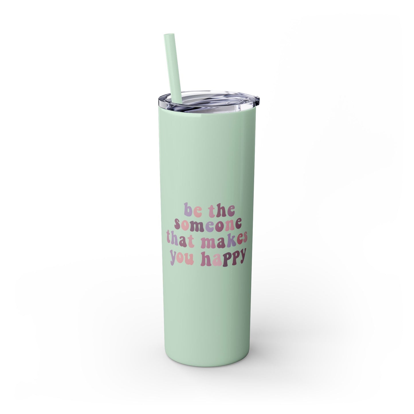 Be The Someone That Makes You Happy Tumbler 20oz