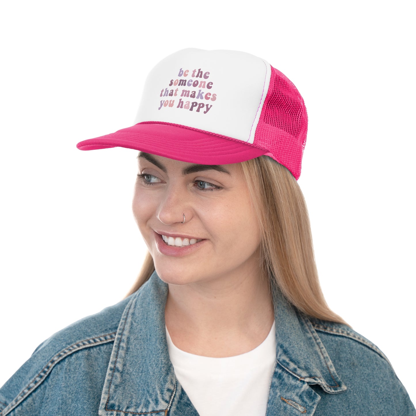 Be The Someone That Makes You Happy Trucker Cap