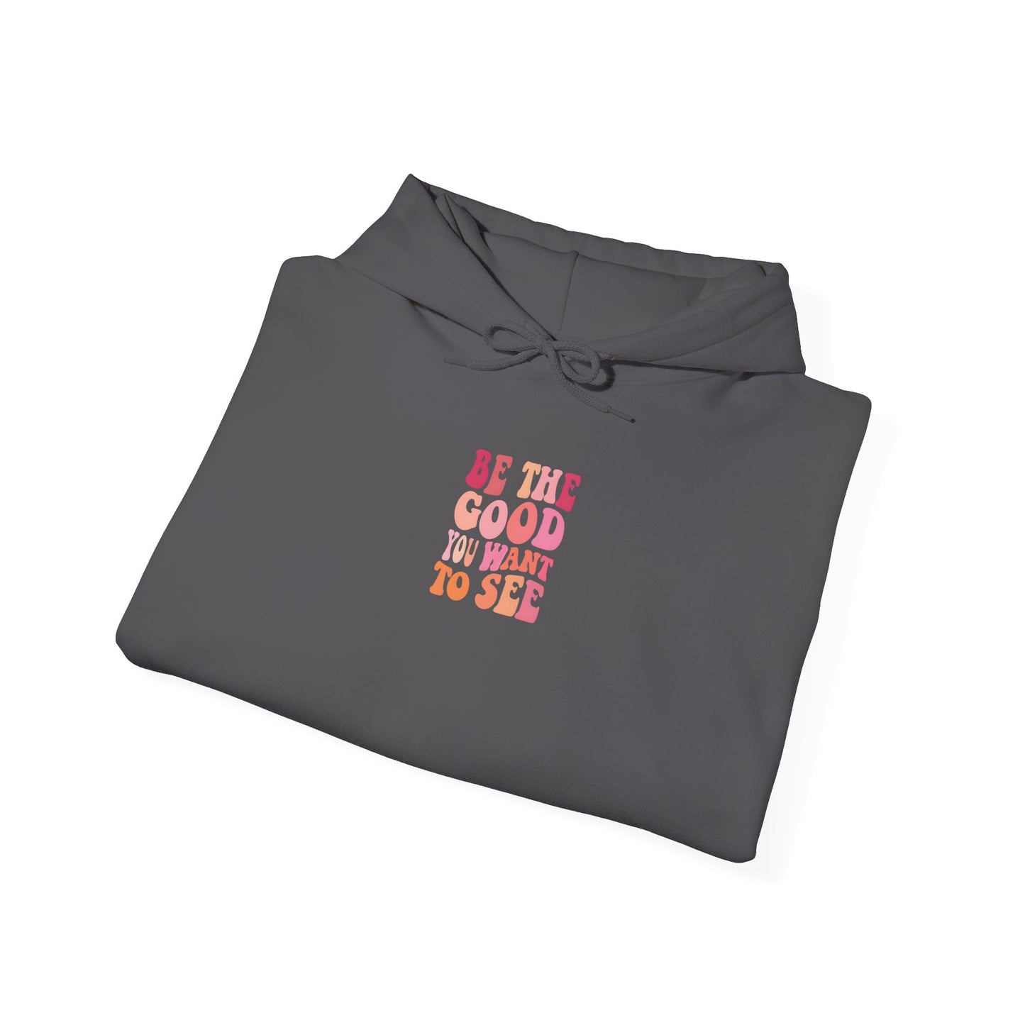 Be The Good You Want To See Unisex Hoodie