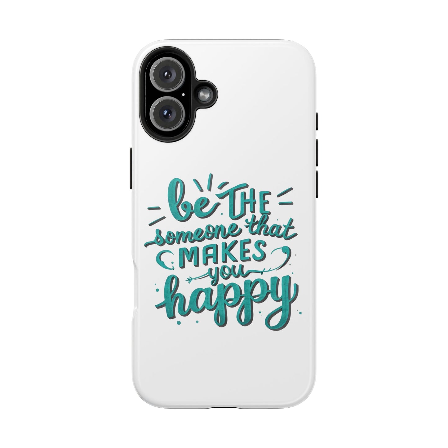 Be The Someone That Makes You Happy Phone Cases