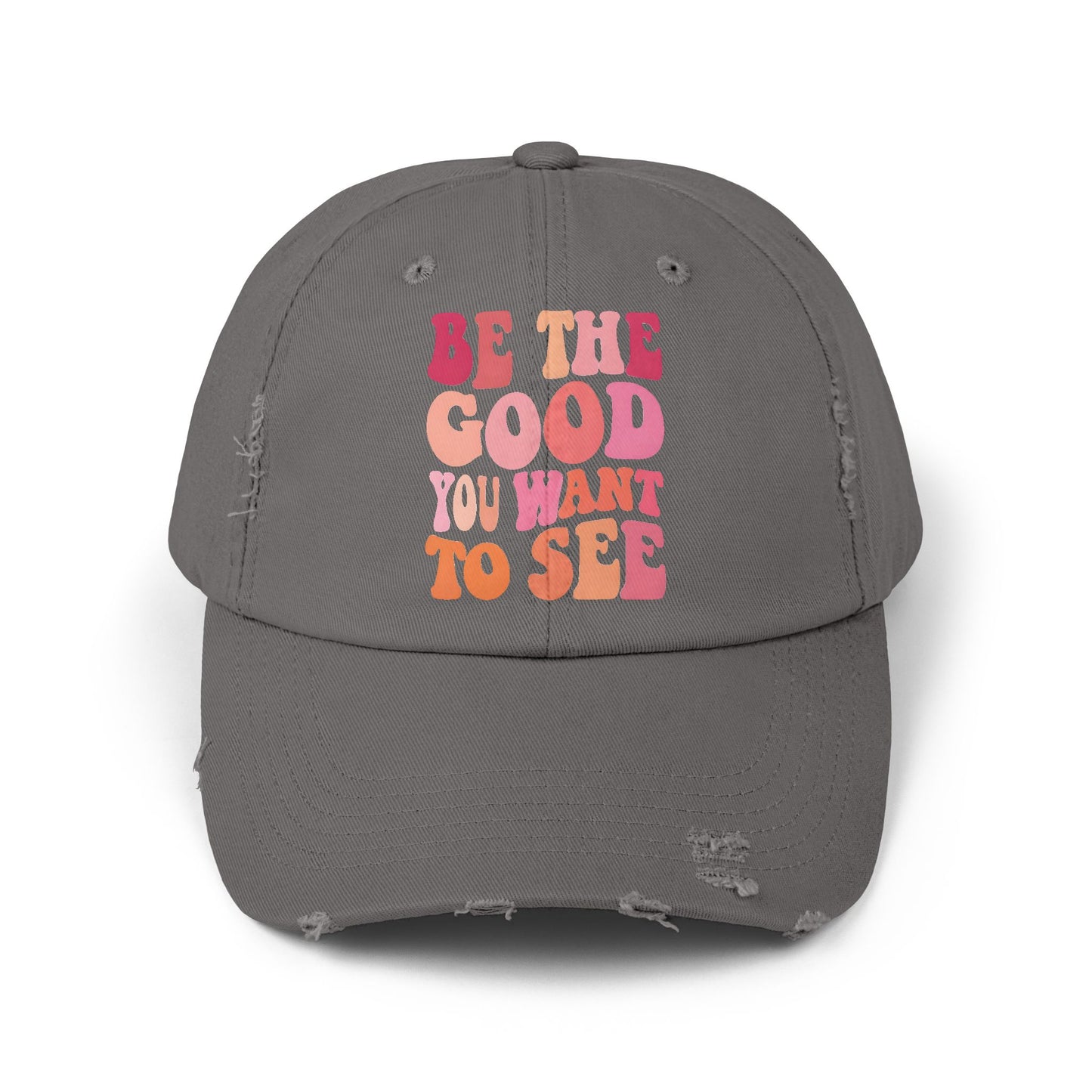 Be The Good You Want To See Distressed Cap