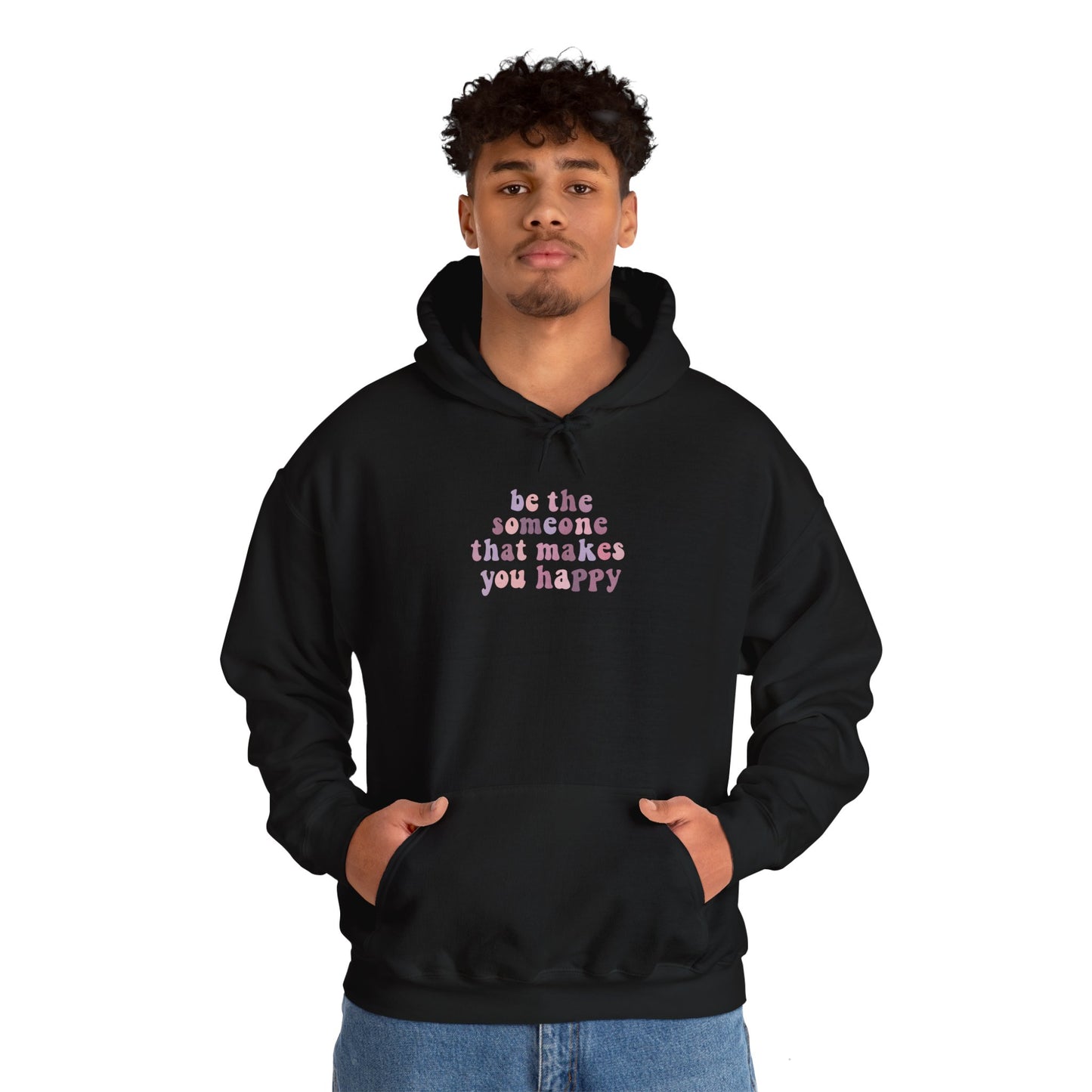 Be the Someone that Makes You Happy Unisex Hoodie