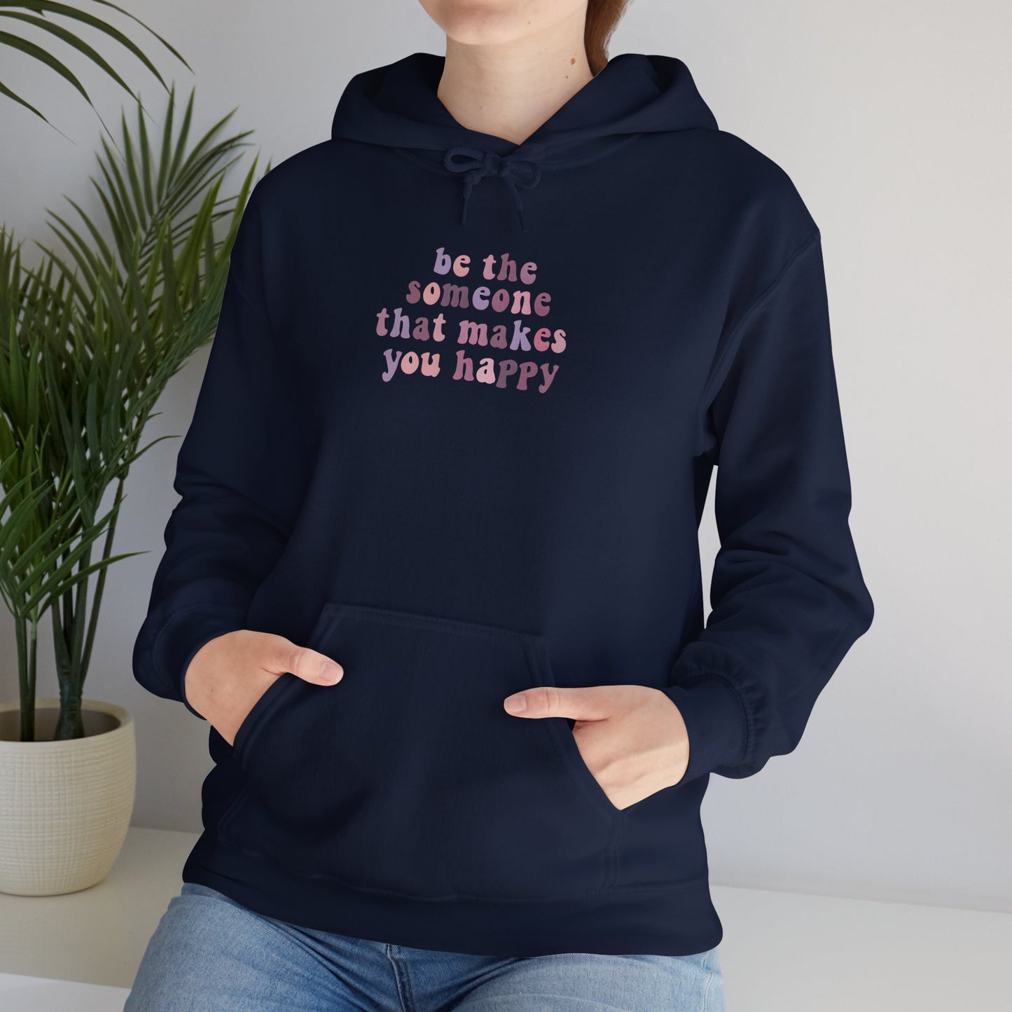 Be the Someone that Makes You Happy Unisex Hoodie