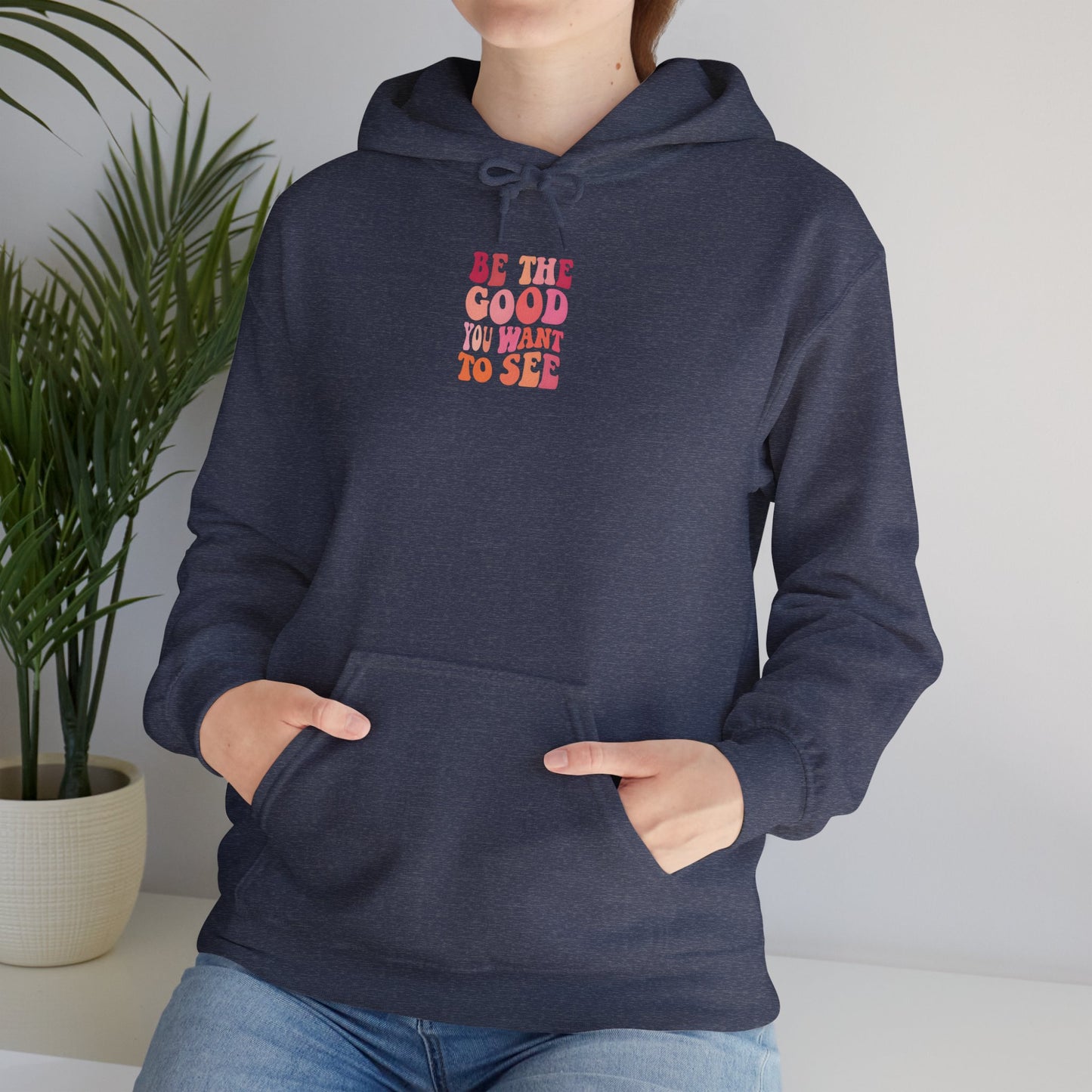 Be The Good You Want To See Unisex Hoodie
