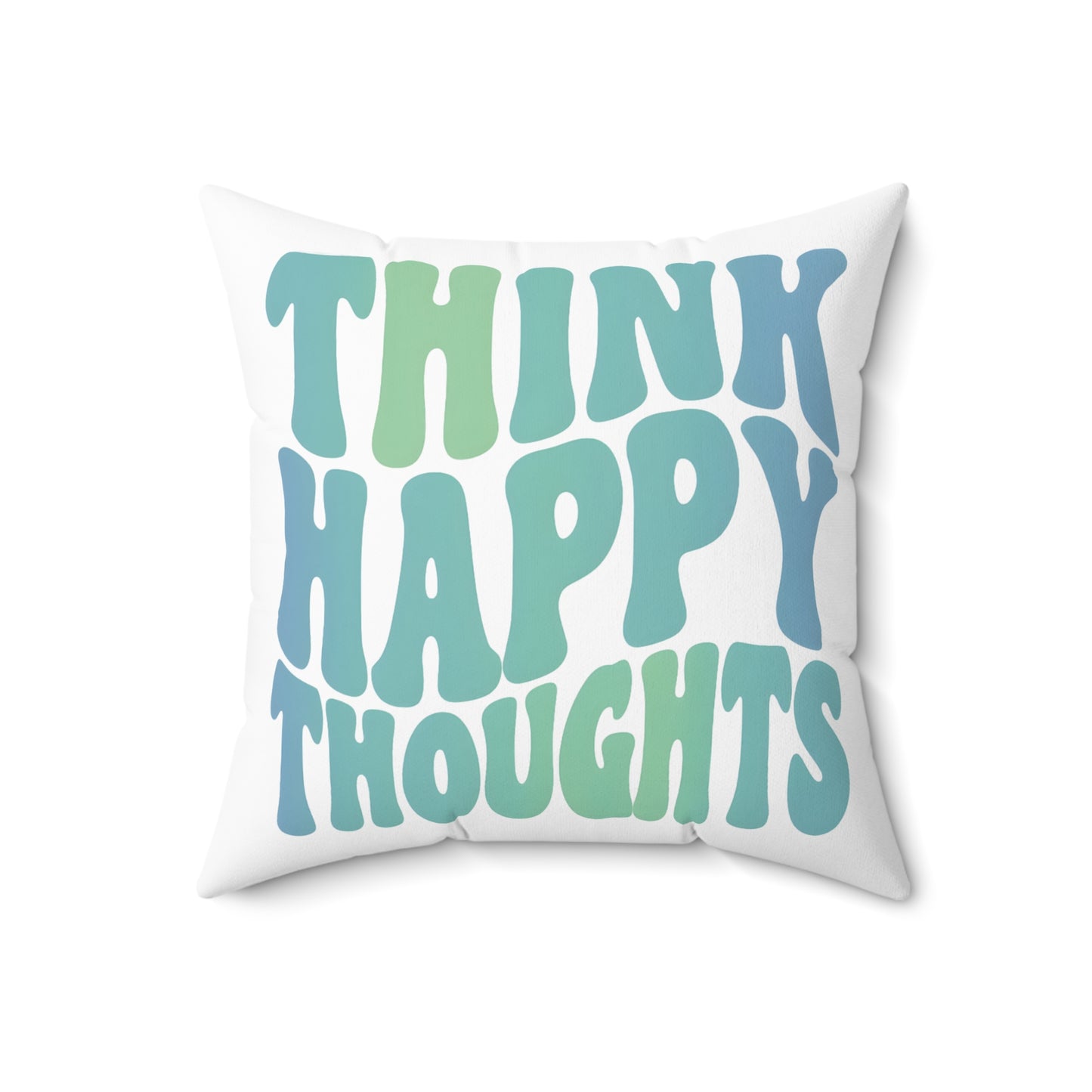 Think Happy Thoughts Square Pillow