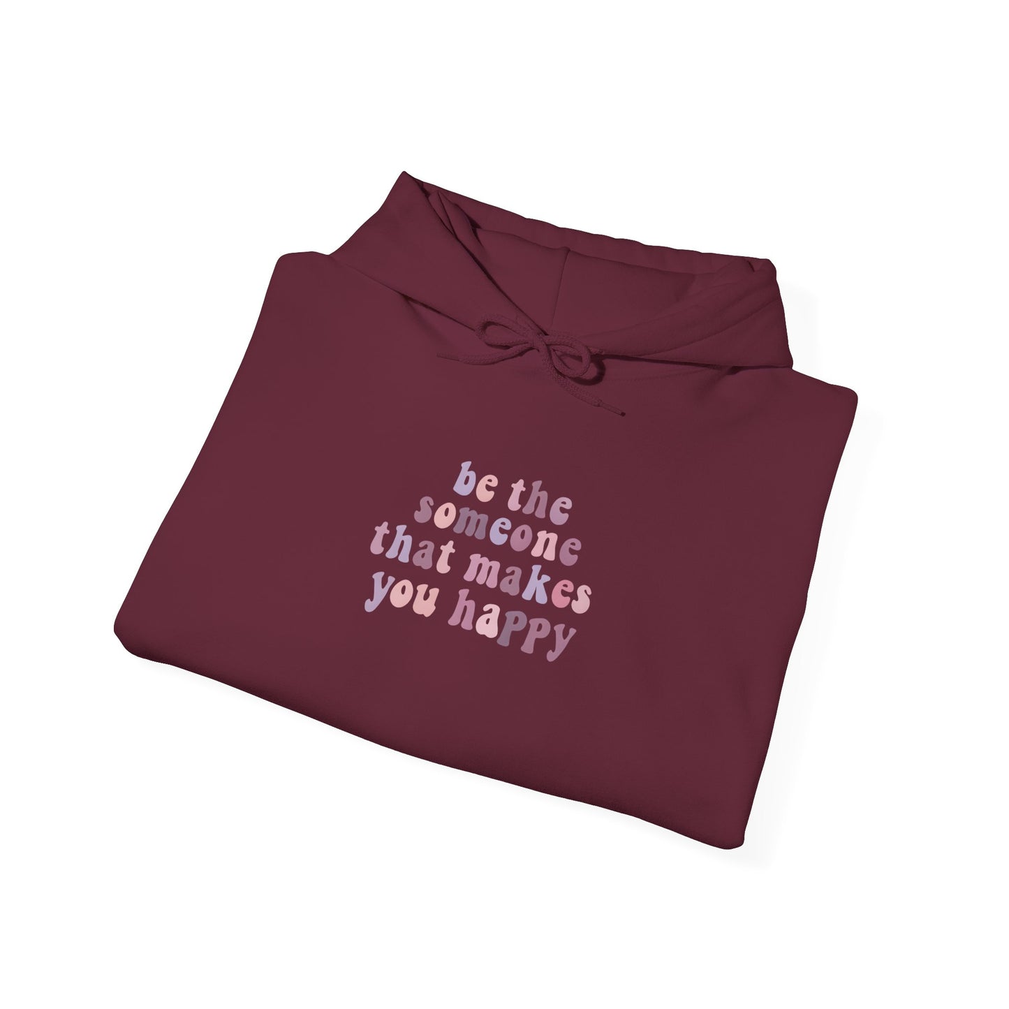 Be the Someone that Makes You Happy Unisex Hoodie