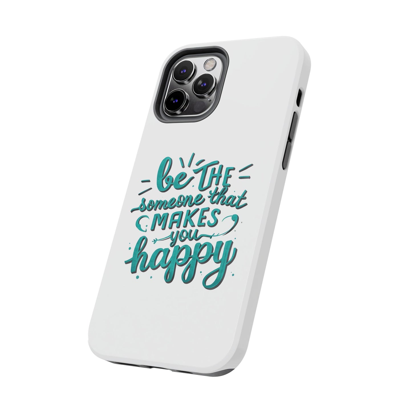 Be The Someone That Makes You Happy Phone Cases
