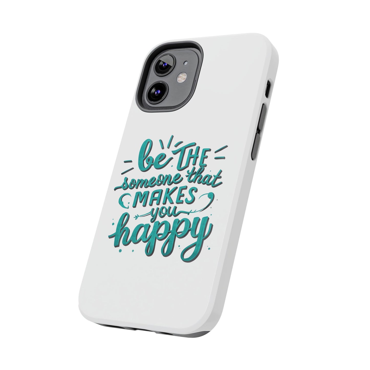 Be The Someone That Makes You Happy Phone Cases