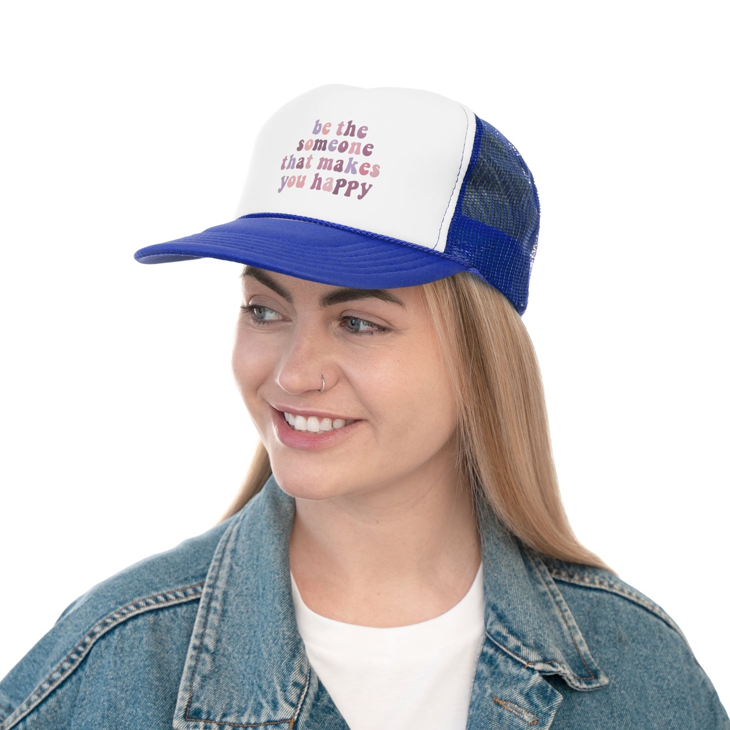 Be The Someone That Makes You Happy Trucker Cap
