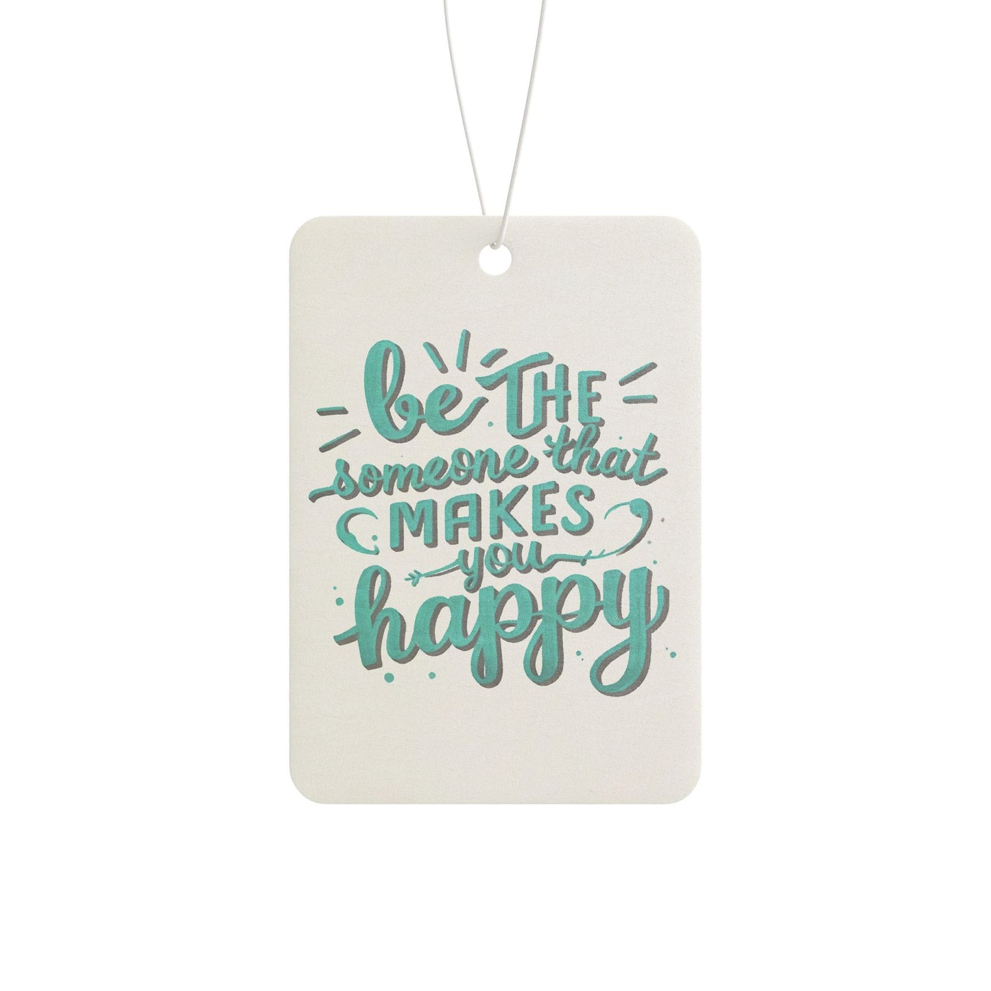 Be The Someone That Makes You Happy Car Air Freshener