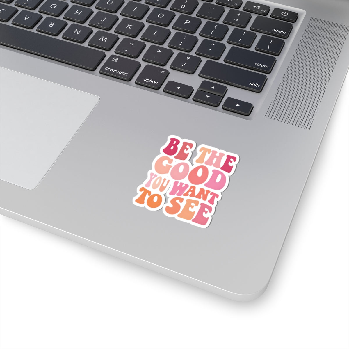 Be The Good You Want To See Stickers