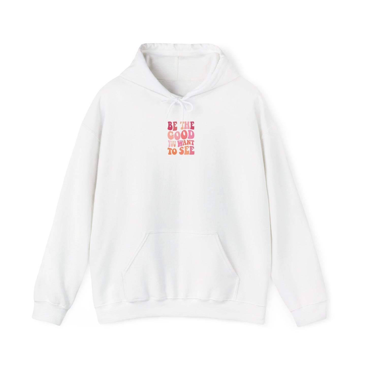 Be The Good You Want To See Unisex Hoodie