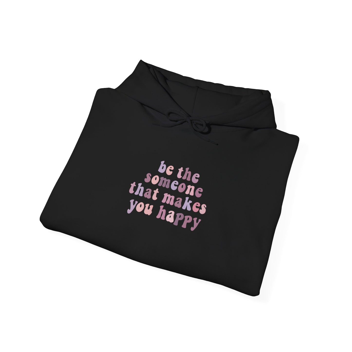 Be the Someone that Makes You Happy Unisex Hoodie
