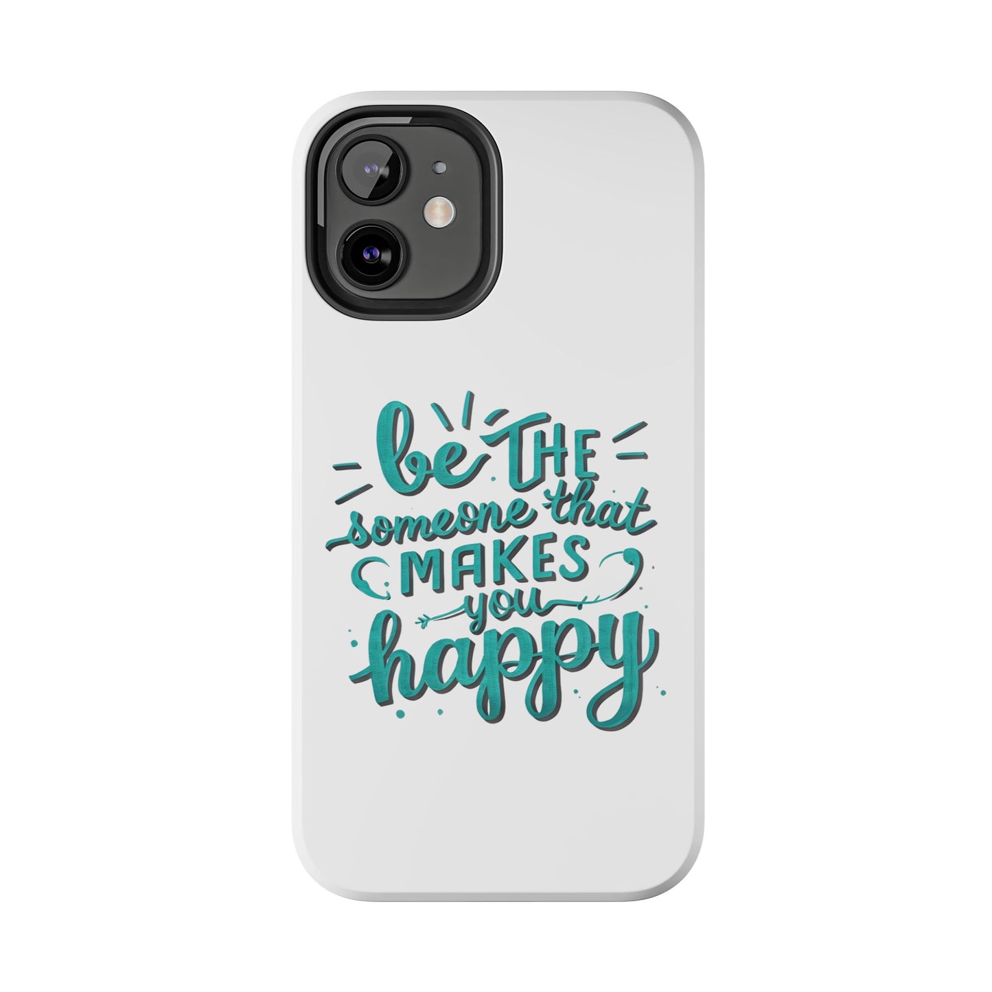 Be The Someone That Makes You Happy Phone Cases