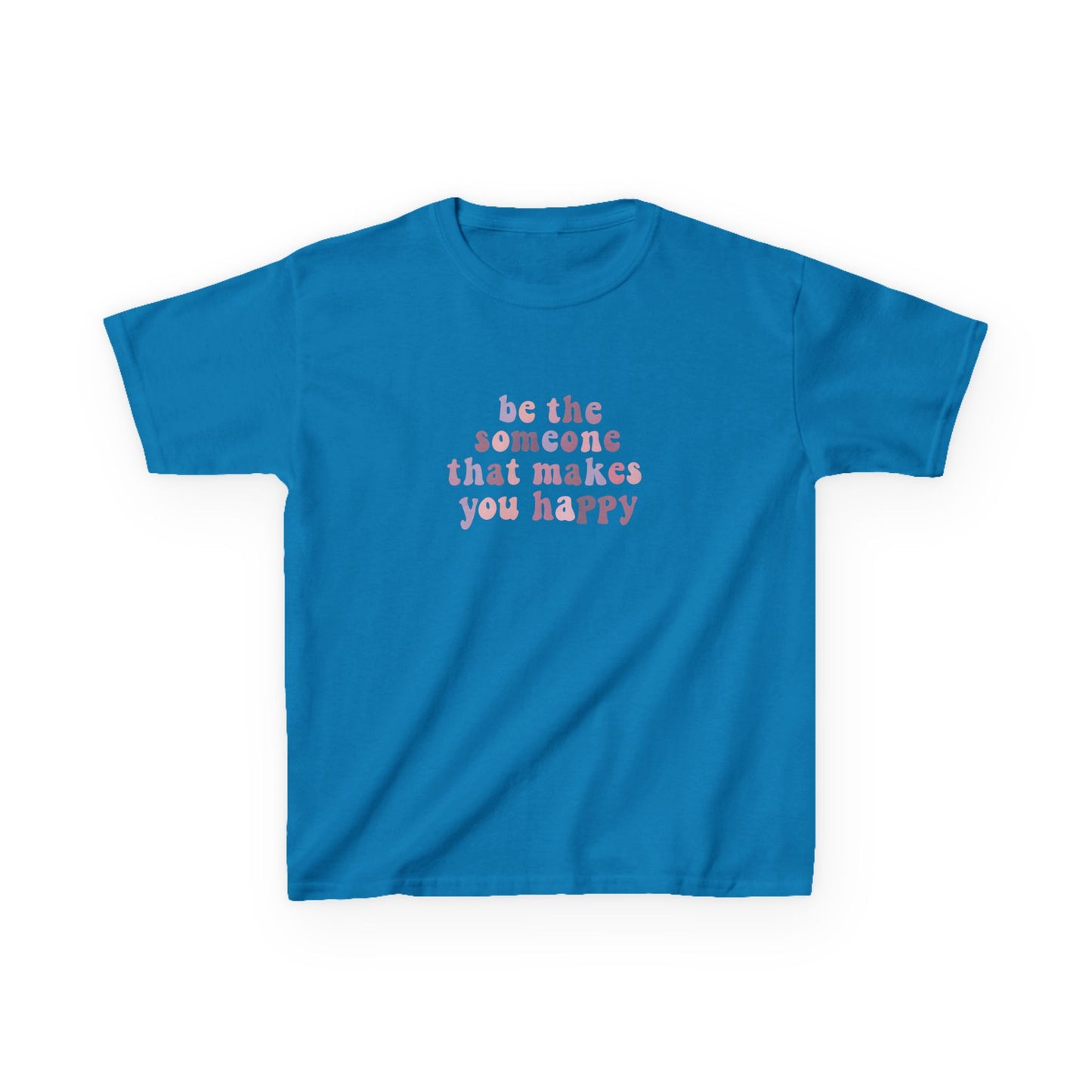 Be The Someone That Makes You Happy Kids Tee