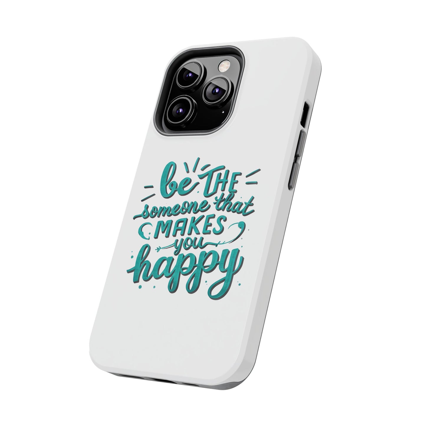 Be The Someone That Makes You Happy Phone Cases