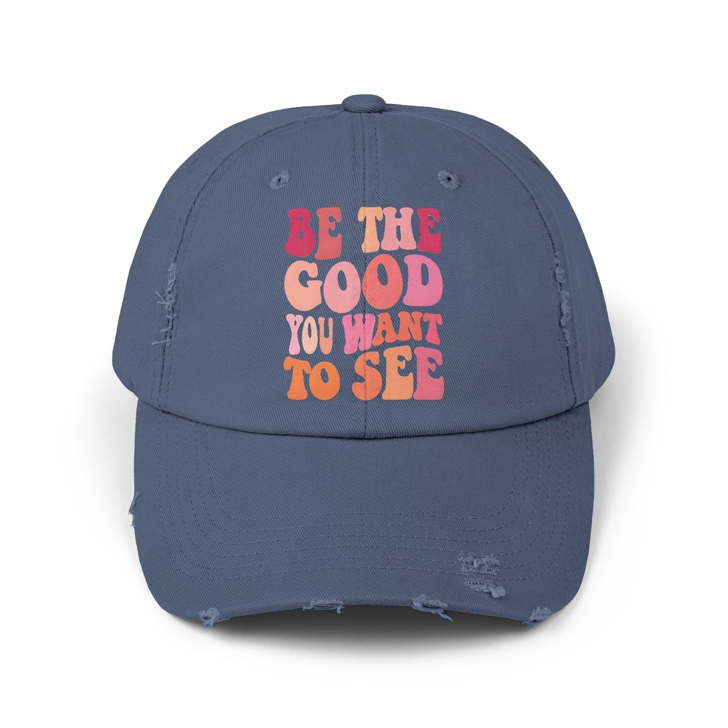 Be The Good You Want To See Distressed Cap