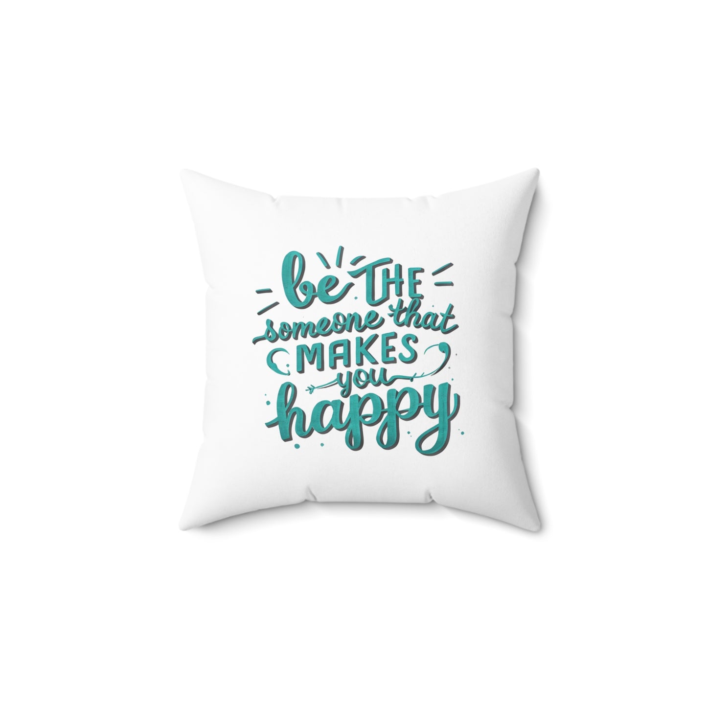 Be The Someone That Makes You Happy Square Pillow