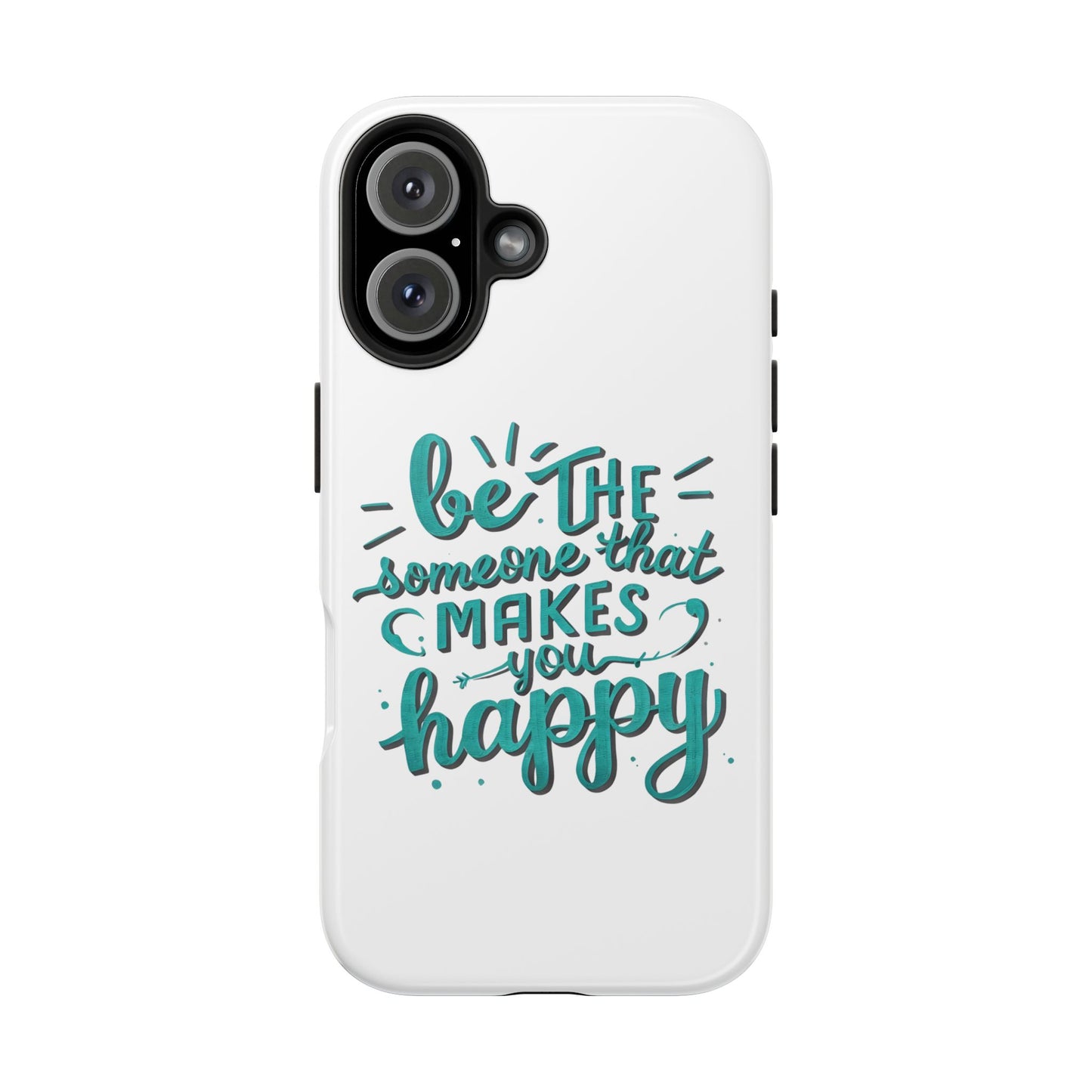 Be The Someone That Makes You Happy Phone Cases