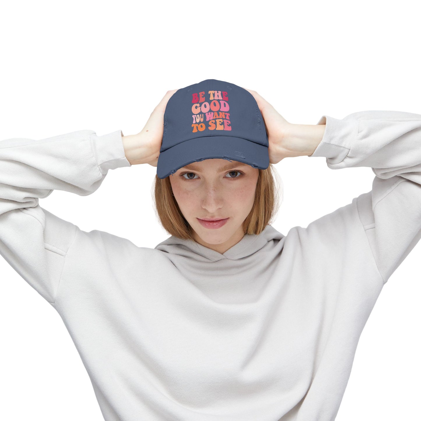 Be The Good You Want To See Distressed Cap