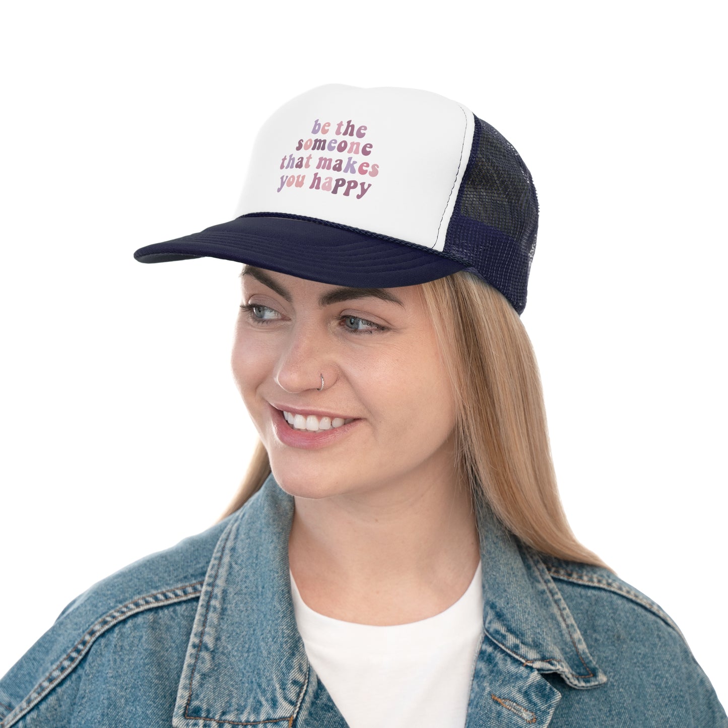 Be The Someone That Makes You Happy Trucker Cap