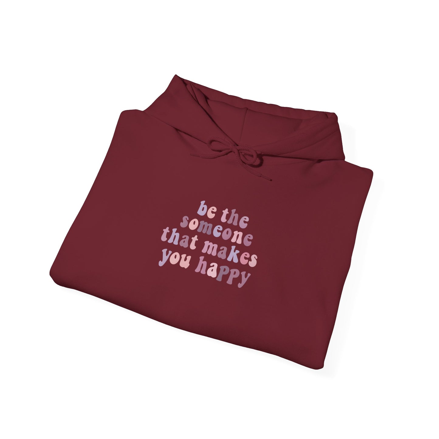 Be the Someone that Makes You Happy Unisex Hoodie