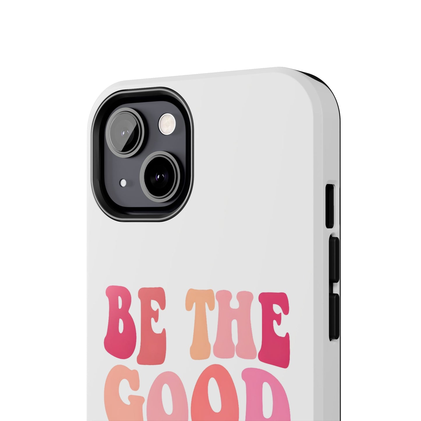 Be The Good You Want To See Phone Case