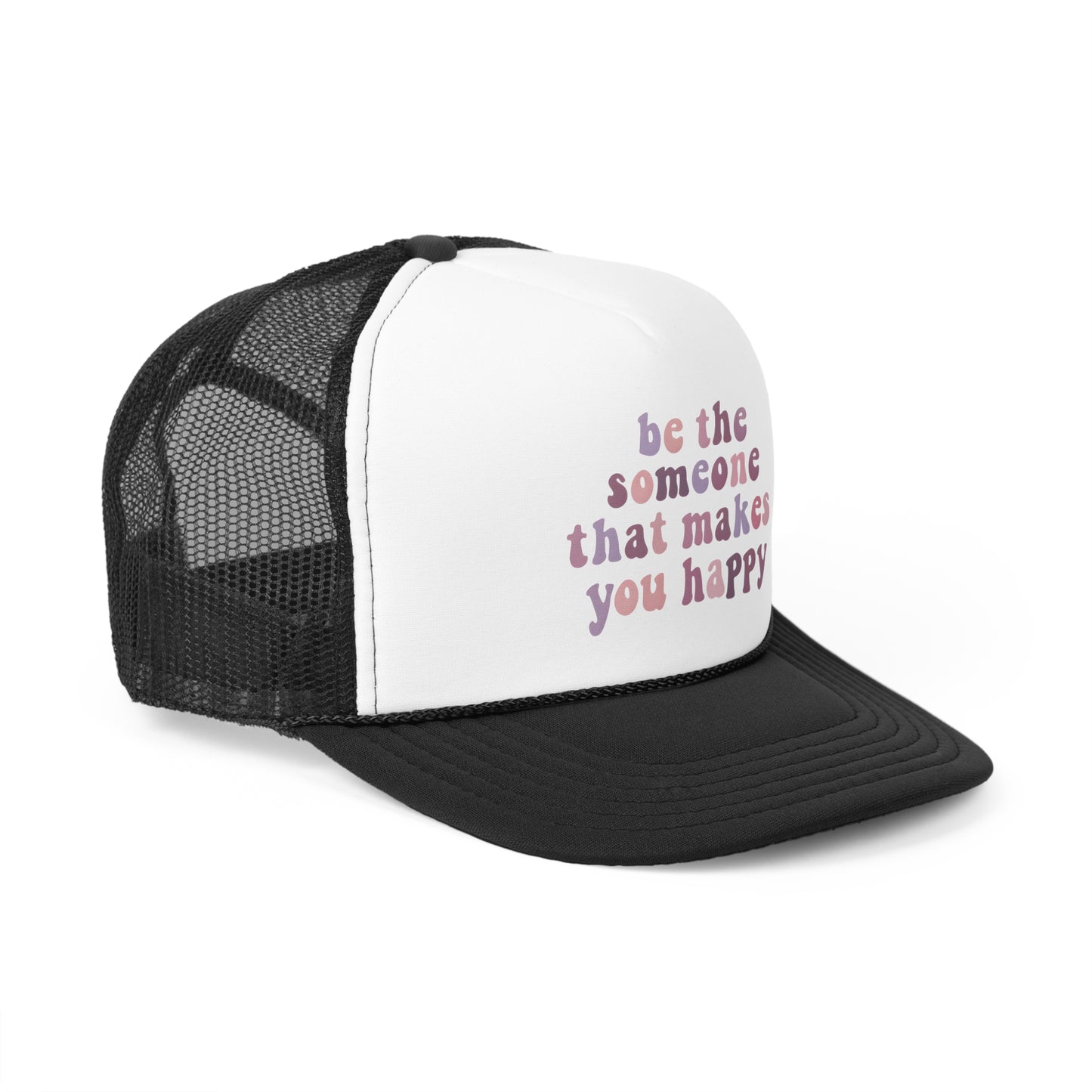 Be The Someone That Makes You Happy Trucker Cap