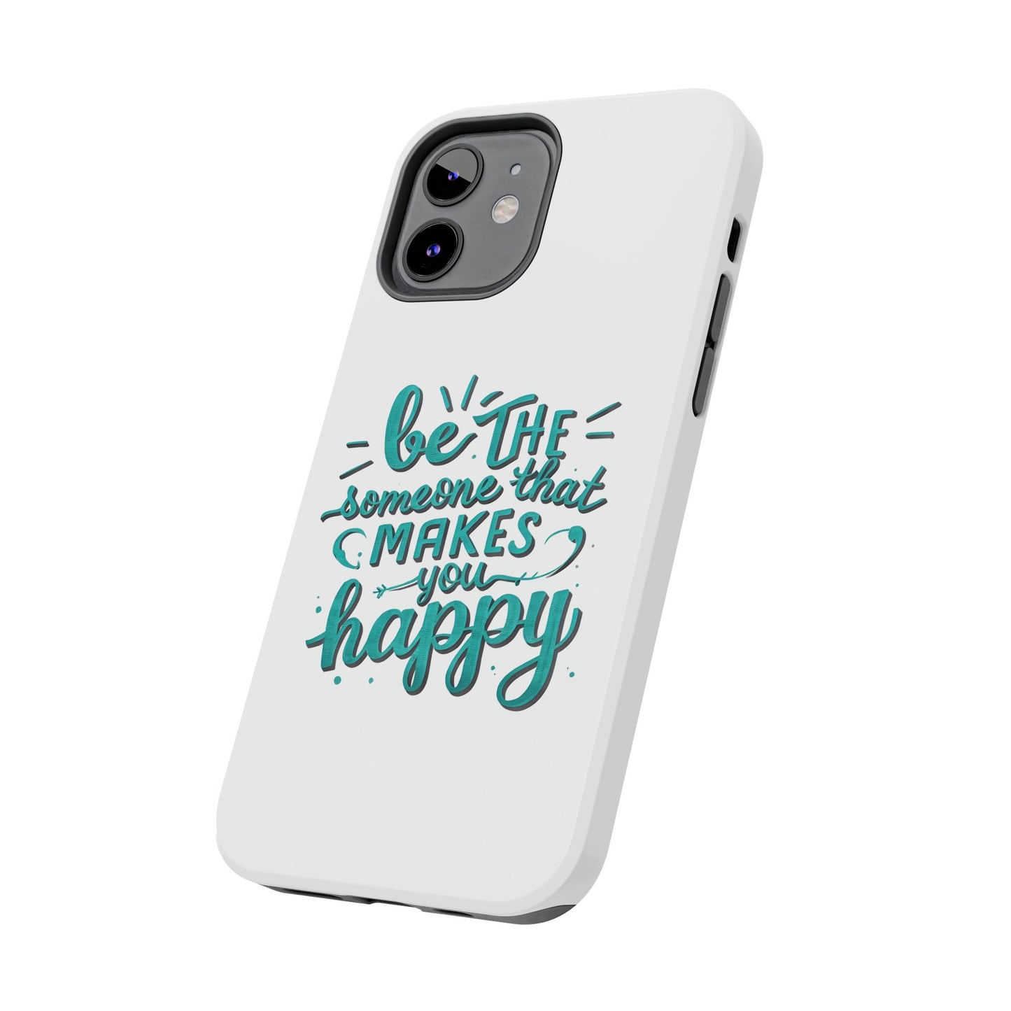 Be The Someone That Makes You Happy Phone Cases
