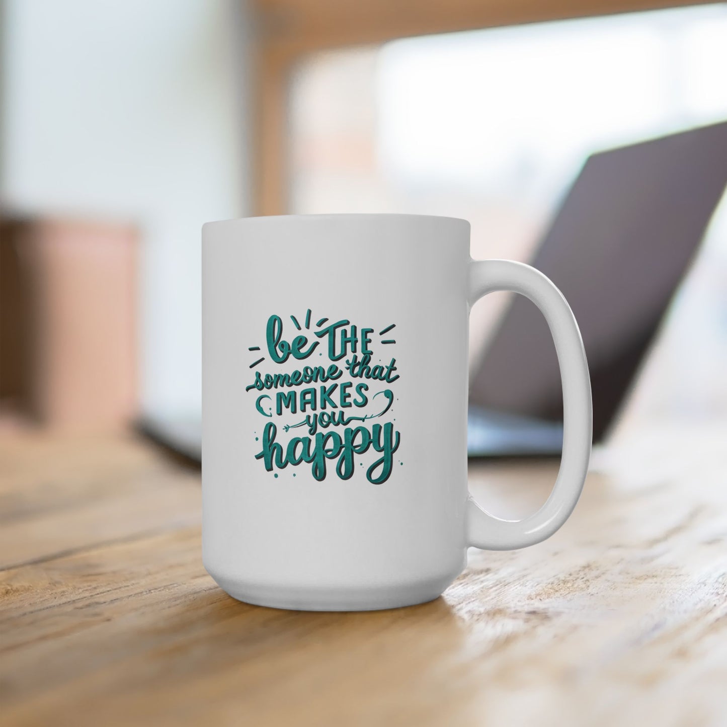 Be The Someone That Makes You Happy Mug, 15oz